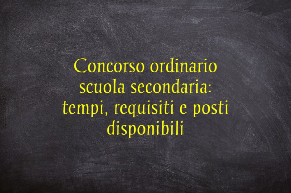 Concorso ordinario secondaria I e II grado: tempi, requisiti e posti disponibili