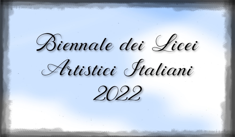 Biennale dei Licei Artistici 2022 a Roma: 4° Edizione